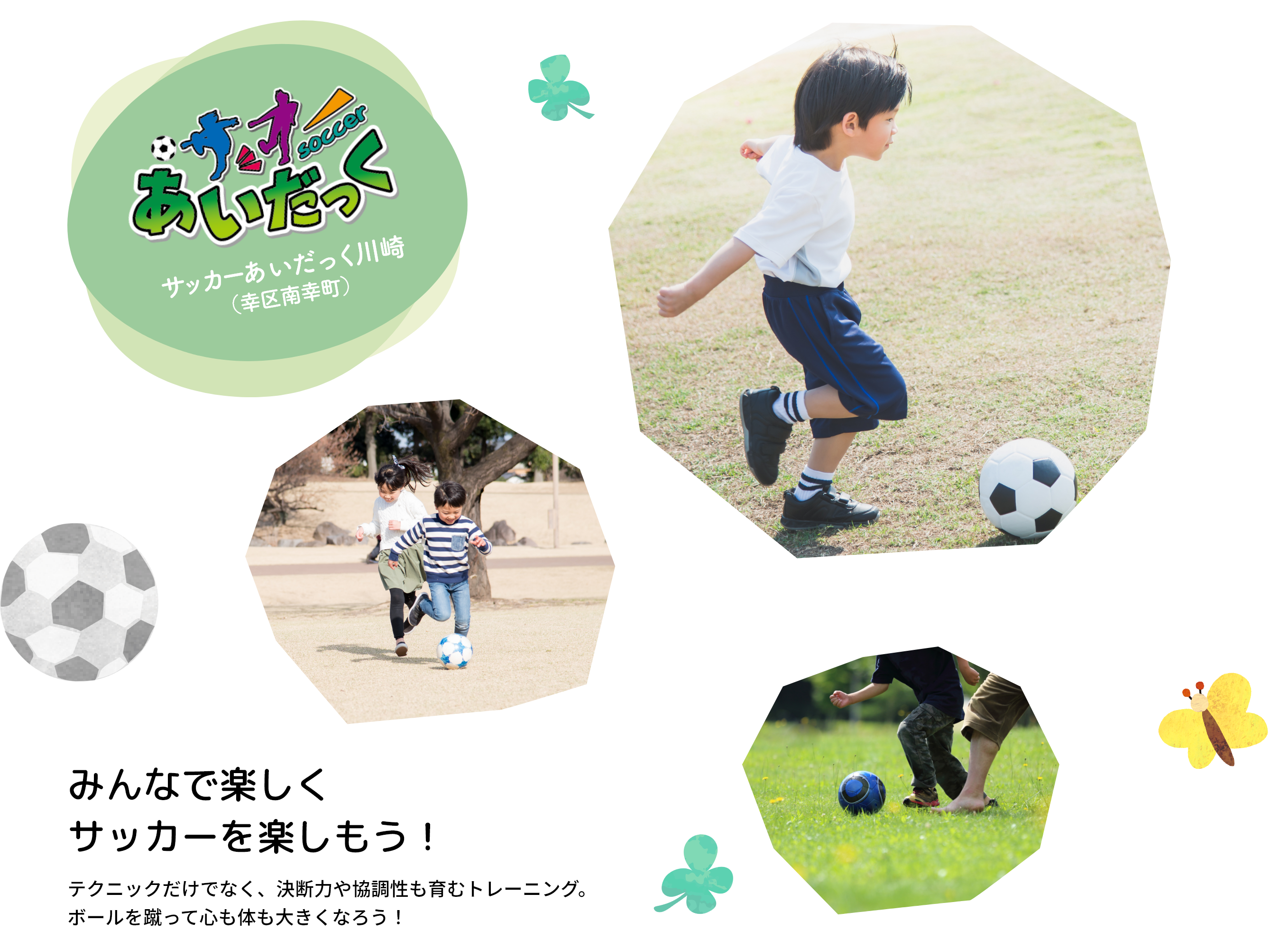 みんなで楽しくサッカーを楽しもう！テクニックだけでなく、決断力や協調性も育むトレーニング。ボールを蹴って心も体も大きくなろう！